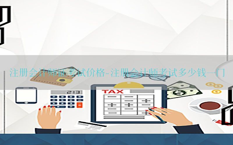 注册会计师证考试价格-注册会计师考试多少钱一门