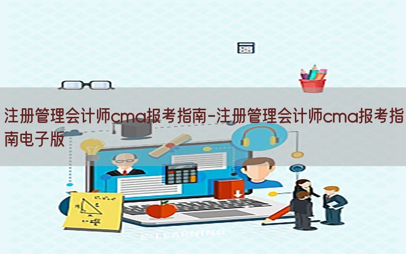 注册管理会计师cma报考指南-注册管理会计师cma报考指南电