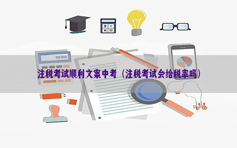 注税考试顺利文案中考（注税考试会给税率吗）