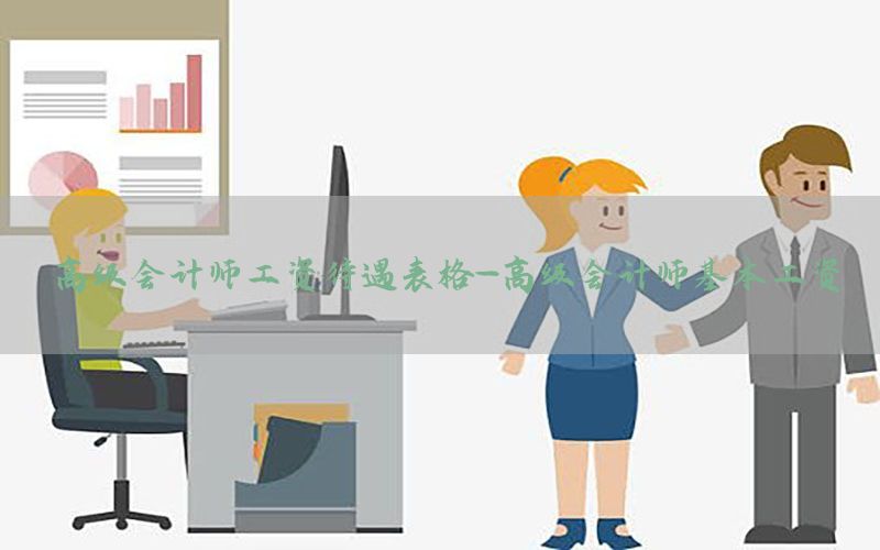 高级会计师工资待遇表格-高级会计师基本工资