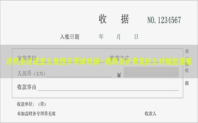 初级会计证怎么有四天考试时间-初级会计考完什么时候出结果