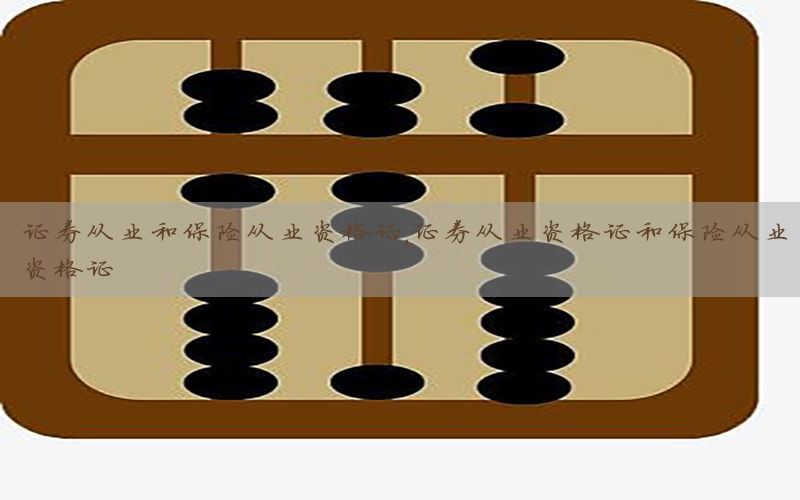 证券从业和保险从业资格证，证券从业资格证和保险从业资格证