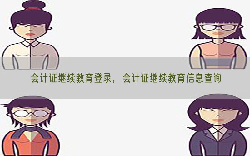 会计证继续教育登录，会计证继续教育信息查询
