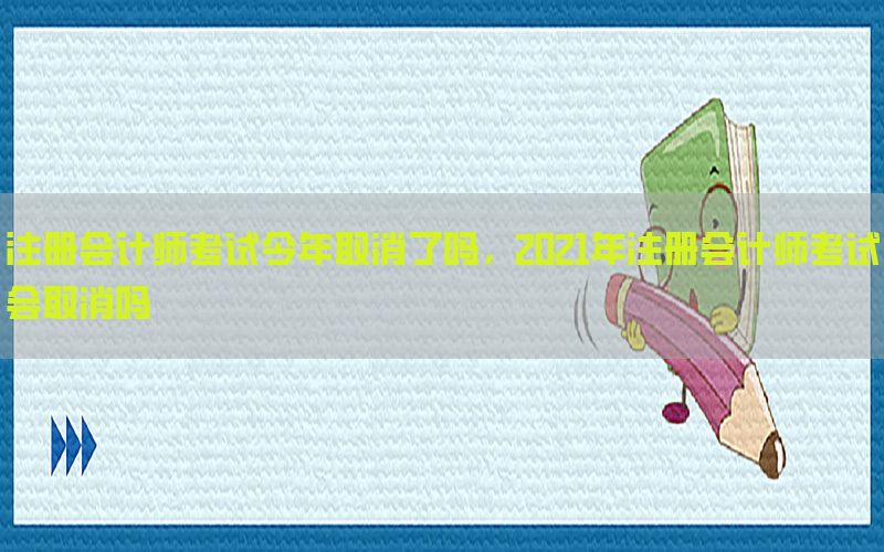 注册会计师考试今年取消了吗，2021年注册会计师考试会取消吗