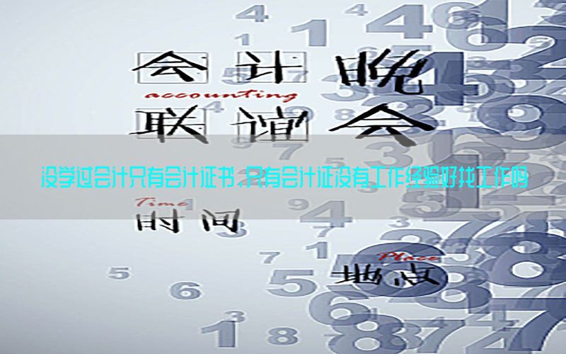 没学过会计只有会计证书，只有会计证没有工作经验好找工作吗
