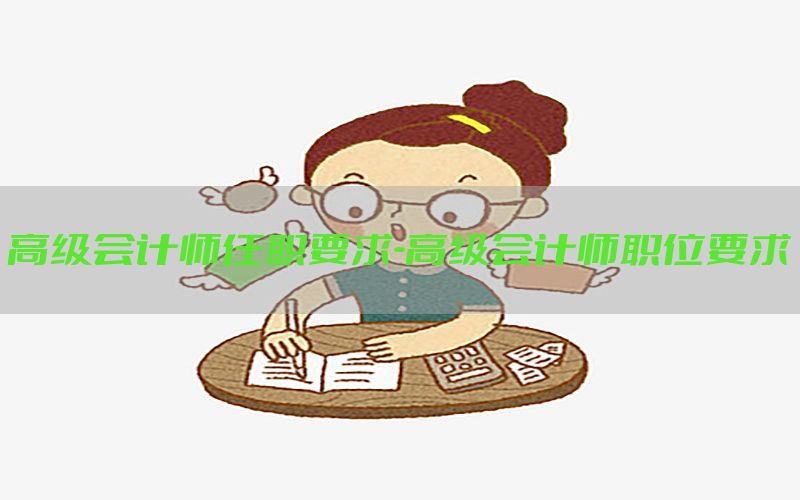 高级会计师任职要求-高级会计师职位要求