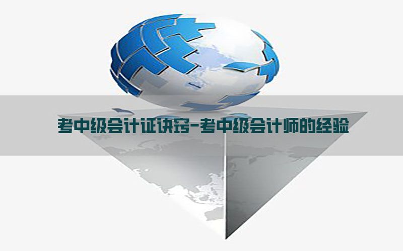 考中级会计证诀窍-考中级会计师的经验