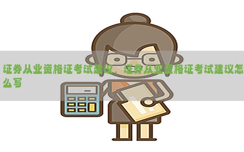 证券从业资格证考试建议，证券从业资格证考试建议怎么写