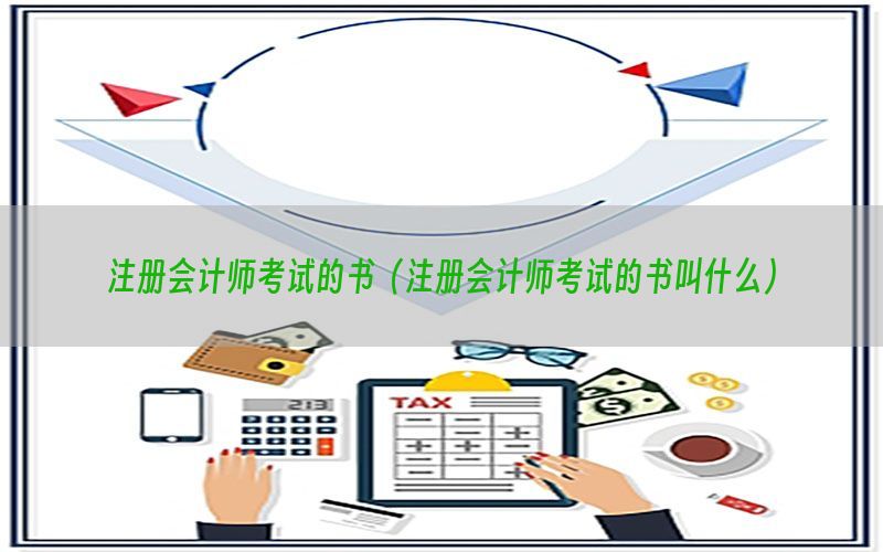 注册会计师考试的书（注册会计师考试的书叫什么）