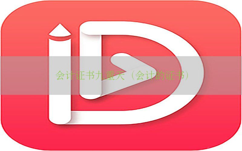 会计证书九重天（会计的证书）
