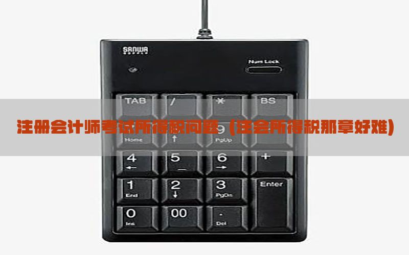 注册会计师考试所得税问题（注会所得税那章好难）