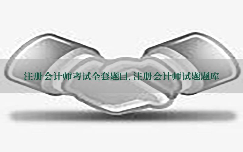 注册会计师考试全套题目，注册会计师试题题库