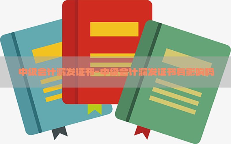 中级会计漏发证书-中级会计漏发证书有影响吗