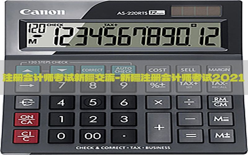 注册会计师考试新疆交流-新疆注册会计师考试2021