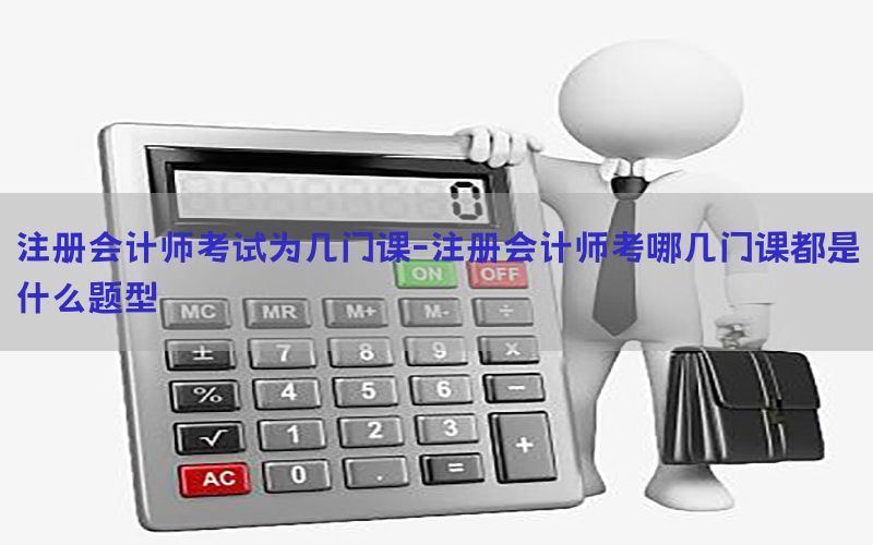 注册会计师考试为几门课-注册会计师考哪几门课都是什么题型