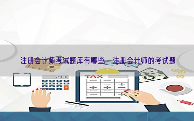 注册会计师考试题库有哪些，注册会计师的考试题