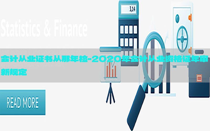 会计从业证书从那年检-2020年会计从业资格证年审新规定