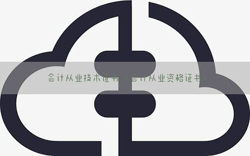 会计从业技术证书（会计从业资格证书）