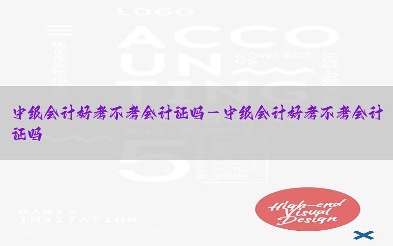 中级会计好考不考会计证吗-中级会计好考不考会计证吗