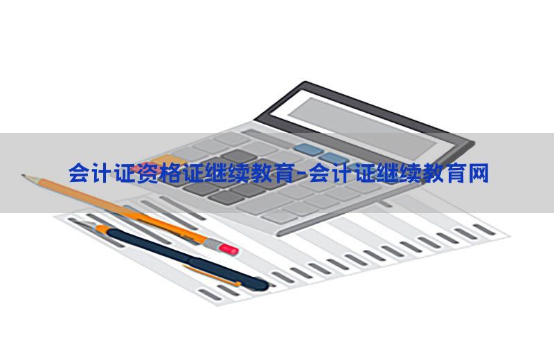 会计证资格证继续教育-会计证继续教育网
