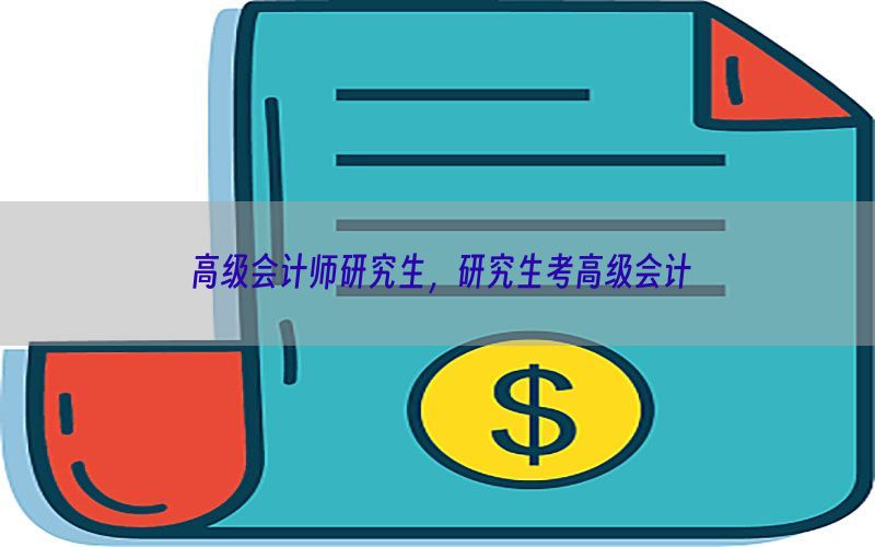 高级会计师研究生，研究生考高级会计