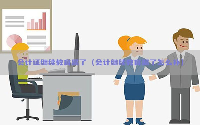 会计证继续教育漏了（会计继续教育漏了怎么补）