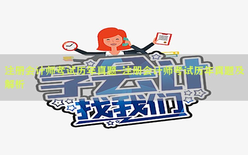 注册会计师考试历年真题-注册会计师考试历年真题及解析