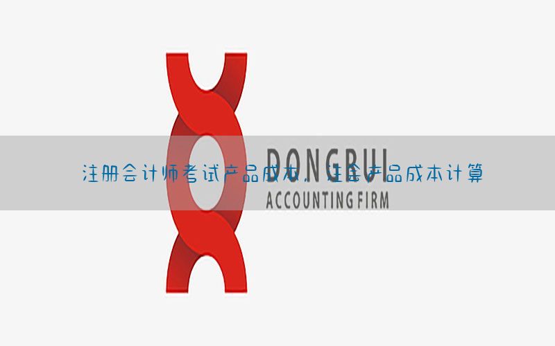 注册会计师考试产品成本，注会产品成本计算