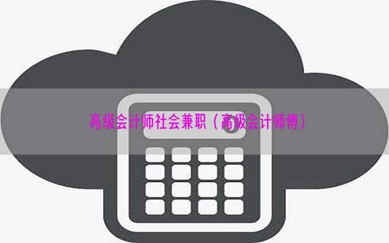 高级会计师社会兼职（高级会计师傅）