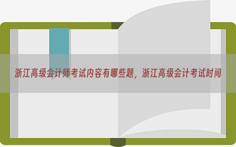 浙江高级会计师考试内容有哪些题，浙江高级会计考试时间