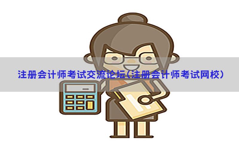 注册会计师考试交流论坛（注册会计师考试网校）