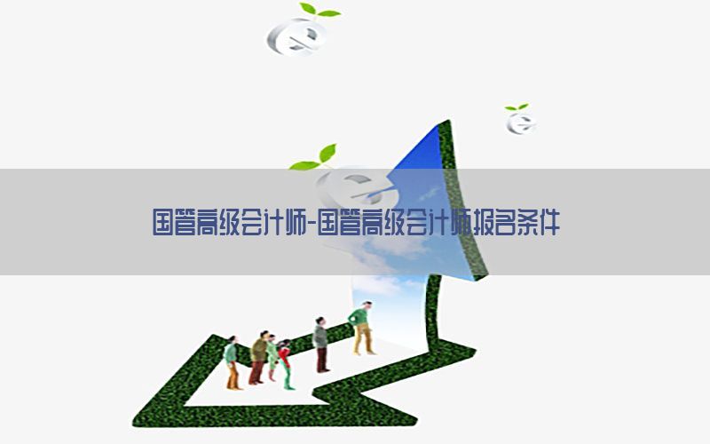 国管高级会计师-国管高级会计师报名条件