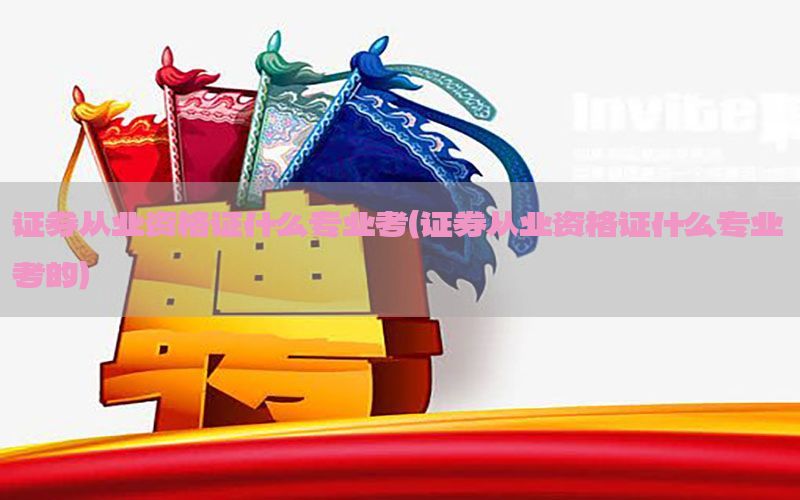 证券从业资格证什么专业考（证券从业资格证什么专业考的）