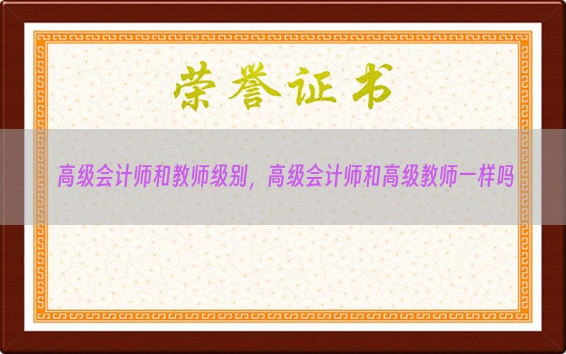 高级会计师和教师级别，高级会计师和高级教师一样吗