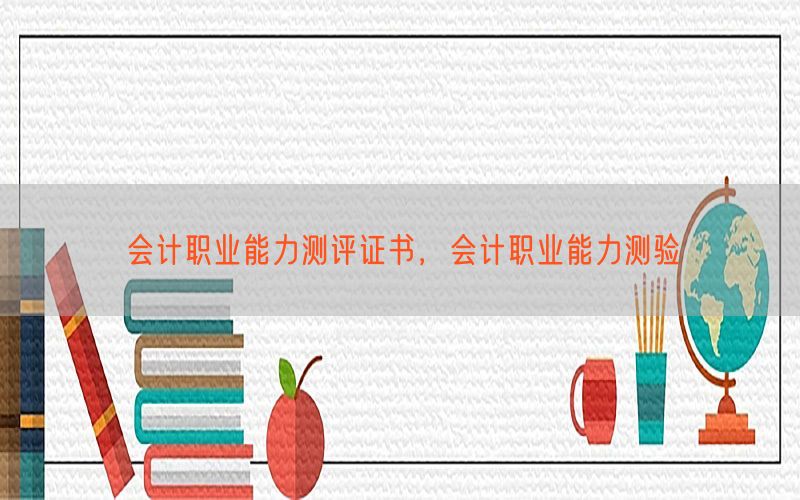会计职业能力测评证书，会计职业能力测验