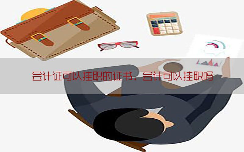 会计证可以挂职的证书，会计可以挂职吗