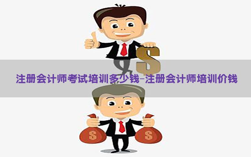 注册会计师考试培训多少钱-注册会计师培训价钱