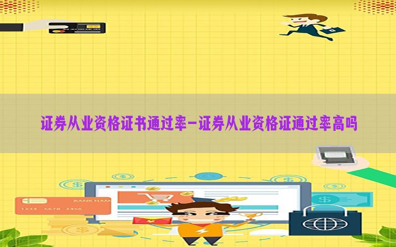 证券从业资格证书通过率-证券从业资格证通过率高吗