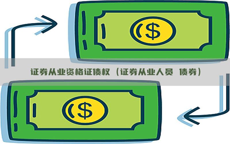 证券从业资格证债权（证券从业人员 债券）