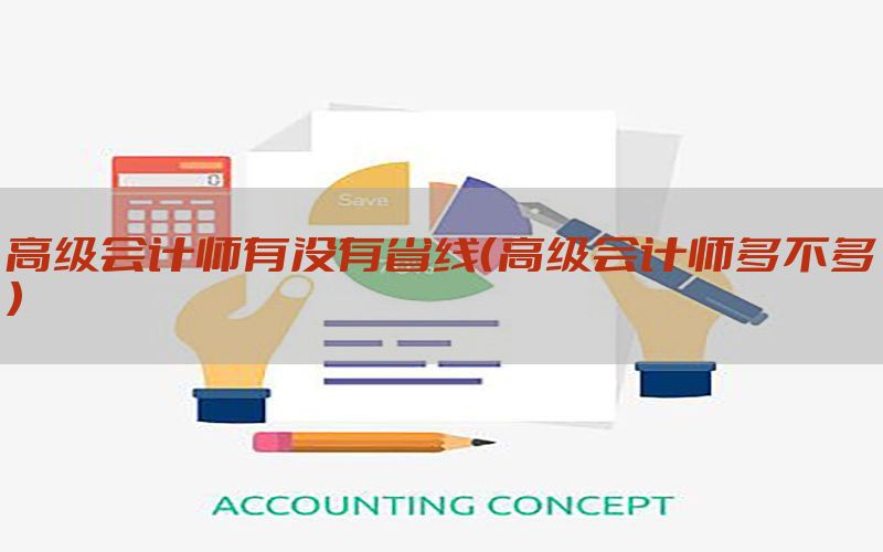 高级会计师有没有省线（高级会计师多不多）