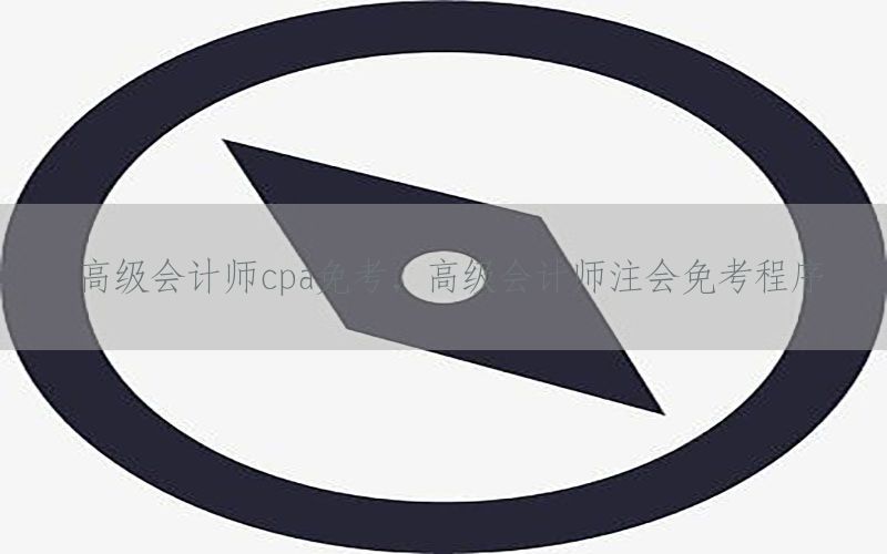 高级会计师cpa免考，高级会计师注会免考程序