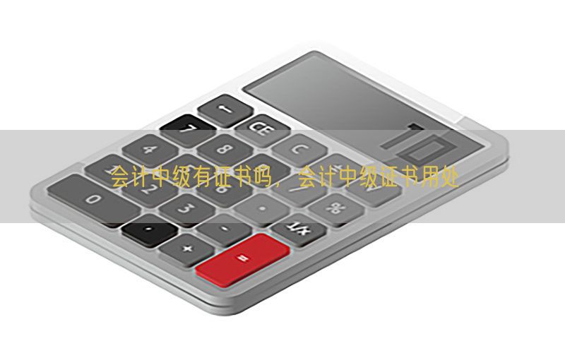 会计中级有证书吗，会计中级证书用处
