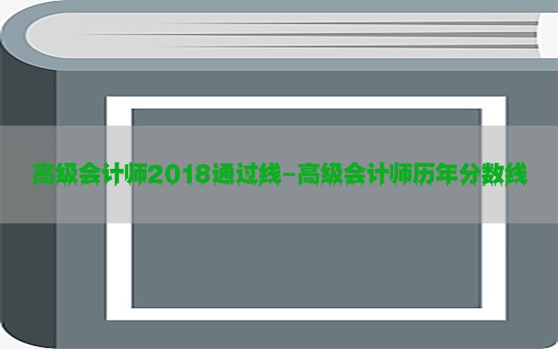 高级会计师2018通过线-高级会计师历年分数线