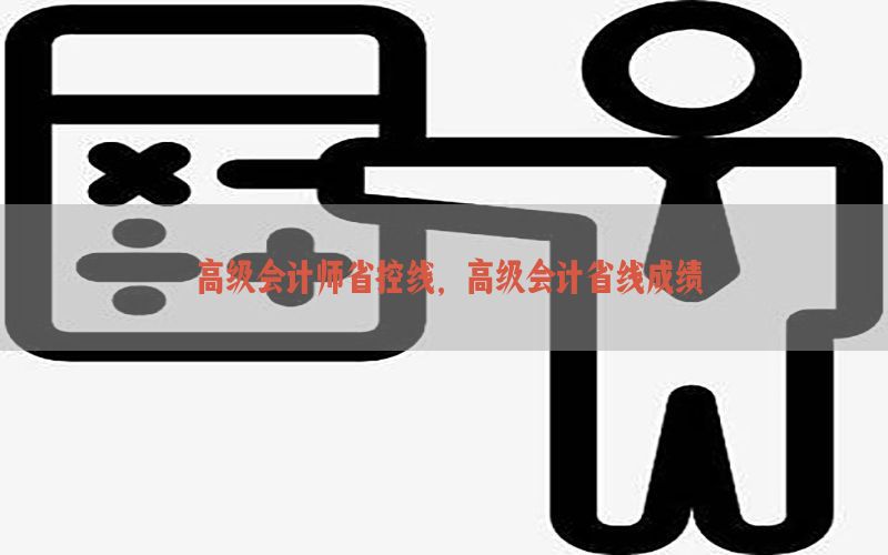 高级会计师省控线，高级会计省线成绩