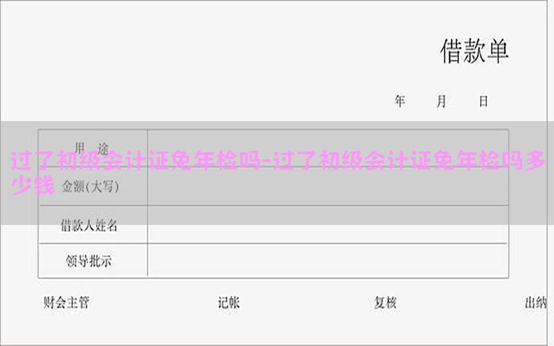 过了初级会计证免年检吗-过了初级会计证免年检吗多少钱