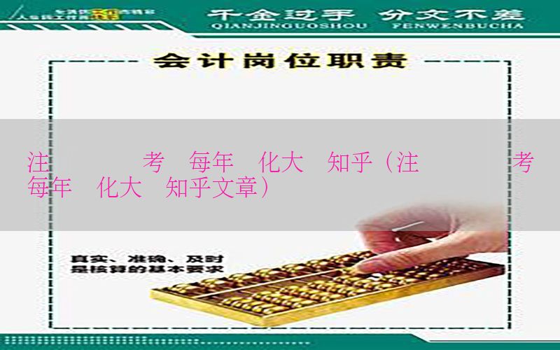 注册会计师考试每年变化大吗知乎（注册会计师考试每年变化大吗知乎文章）