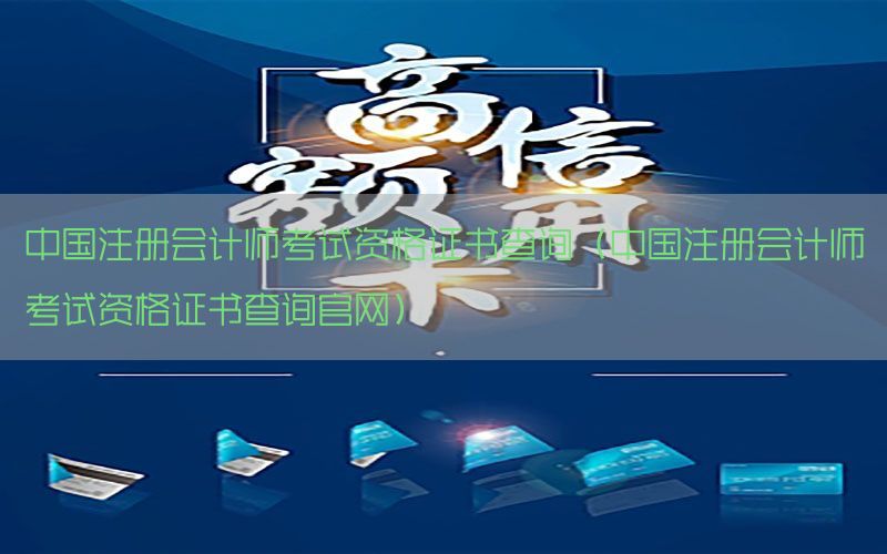中国注册会计师考试资格证书查询（中国注册会计师考试资格证书查询官网）