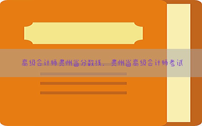 高级会计师贵州省分数线，贵州省高级会计师考试