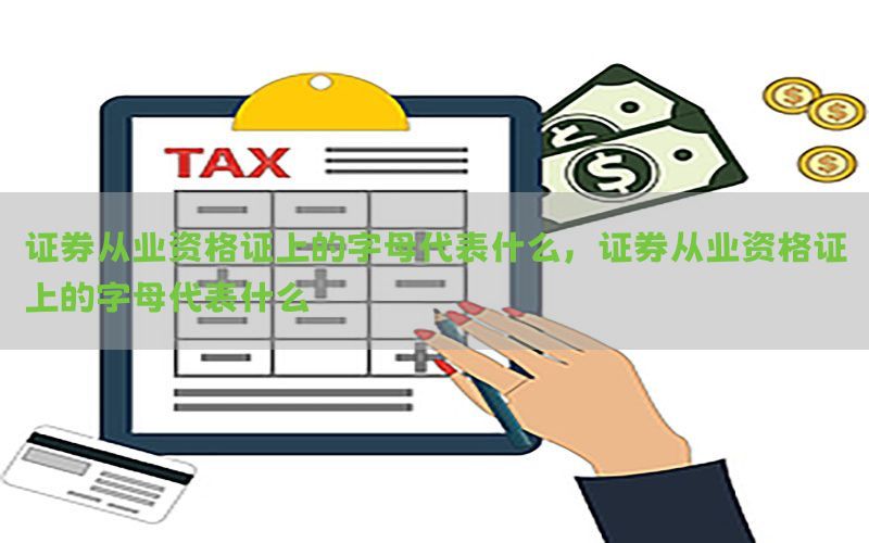 证券从业资格证上的字母代表什么，证券从业资格证上的字母代表什么
