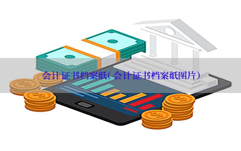 会计证书档案纸（会计证书档案纸图片）